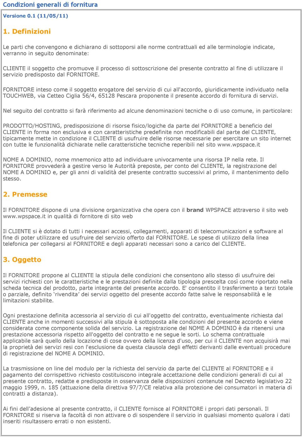 sottoscrizione del presente contratto al fine di utilizzare il servizio predisposto dal FORNITORE.