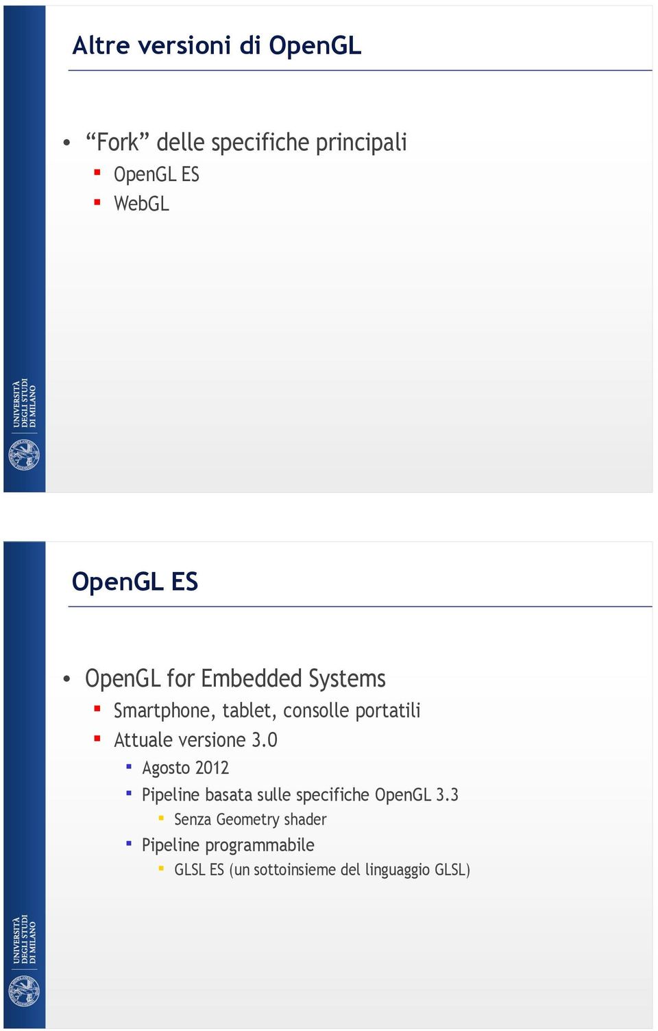 Attuale versione 3.0 Agosto 2012 Pipeline basata sulle specifiche OpenGL 3.