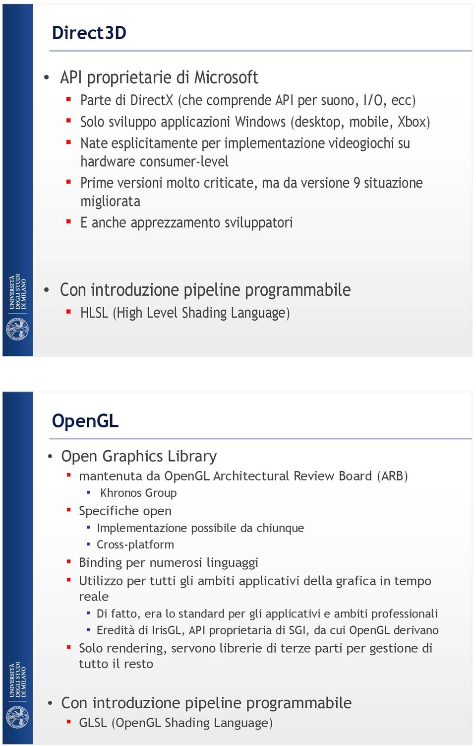 Level Shading Language) OpenGL Open Graphics Library mantenuta da OpenGL Architectural Review Board (ARB) Khronos Group Specifiche open Implementazione possibile da chiunque Cross-platform Binding