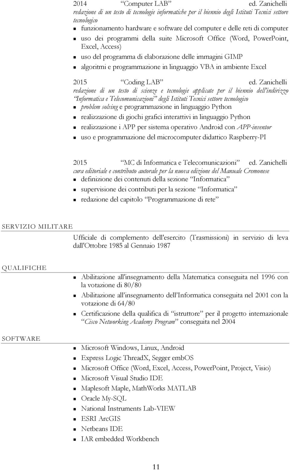 programmi della suite Microsoft Office (Word, PowerPoint, Excel, Access) uso del programma di elaborazione delle immagini GIMP algoritmi e programmazione in linguaggio VBA in ambiente Excel 2015