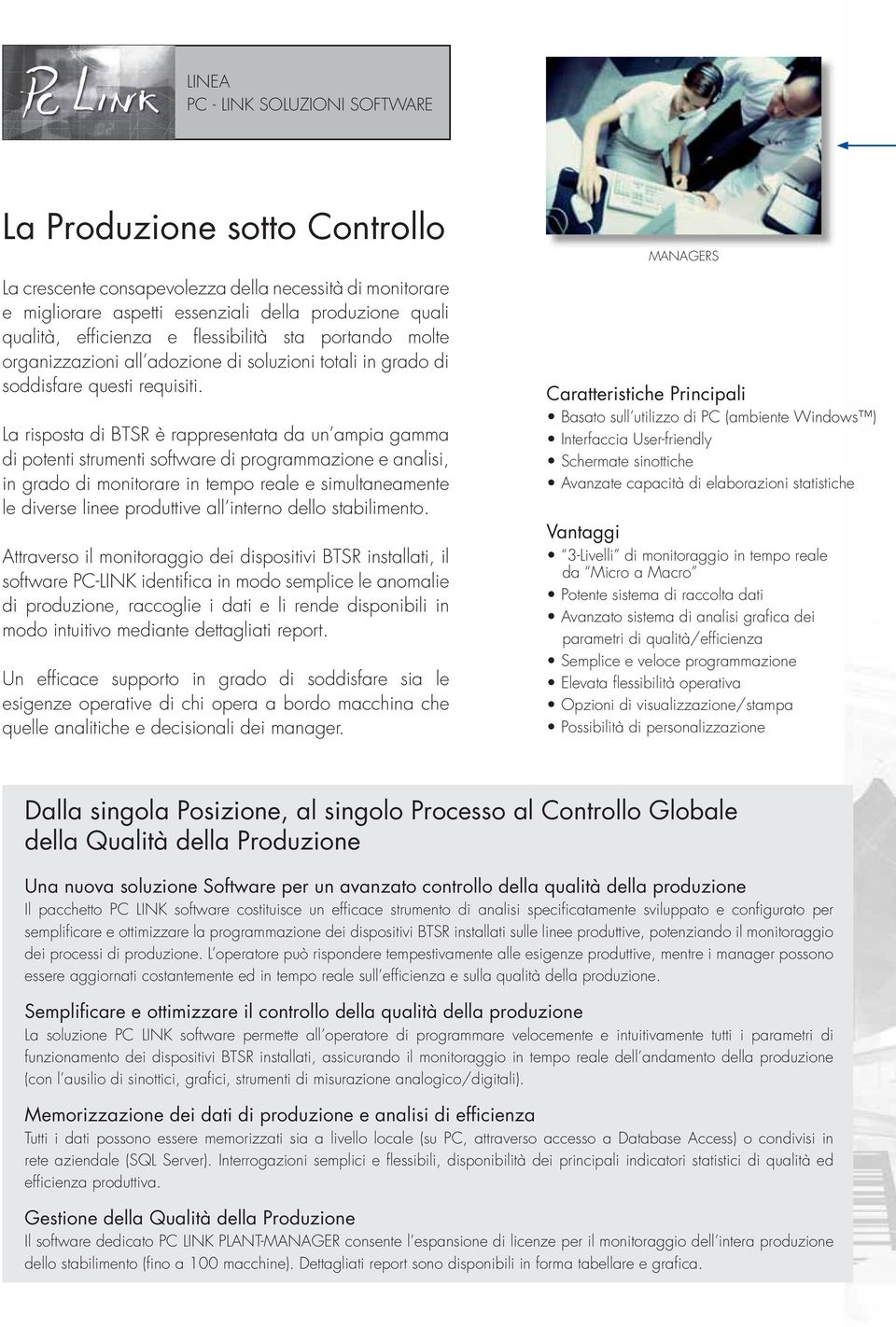 La risposta di BTSR è rappresentata da un ampia gamma di potenti strumenti software di programmazione e analisi, in grado di monitorare in tempo reale e simultaneamente le diverse linee produttive