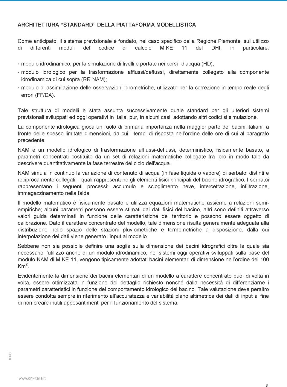 collegato alla componente idrodinamica di cui sopra (RR NAM); modulo di assimilazione delle osservazioni idrometriche, utilizzato per la correzione in tempo reale degli errori (FF/DA).