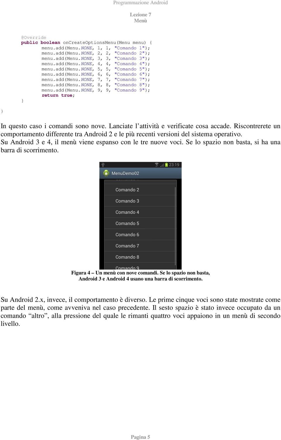 Lanciate l attività e verificate cosa accade. Riscontrerete un comportamento differente tra Android 2 e le più recenti versioni del sistema operativo.