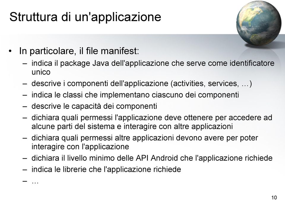 l'applicazione deve ottenere per accedere ad alcune parti del sistema e interagire con altre applicazioni dichiara quali permessi altre applicazioni devono avere