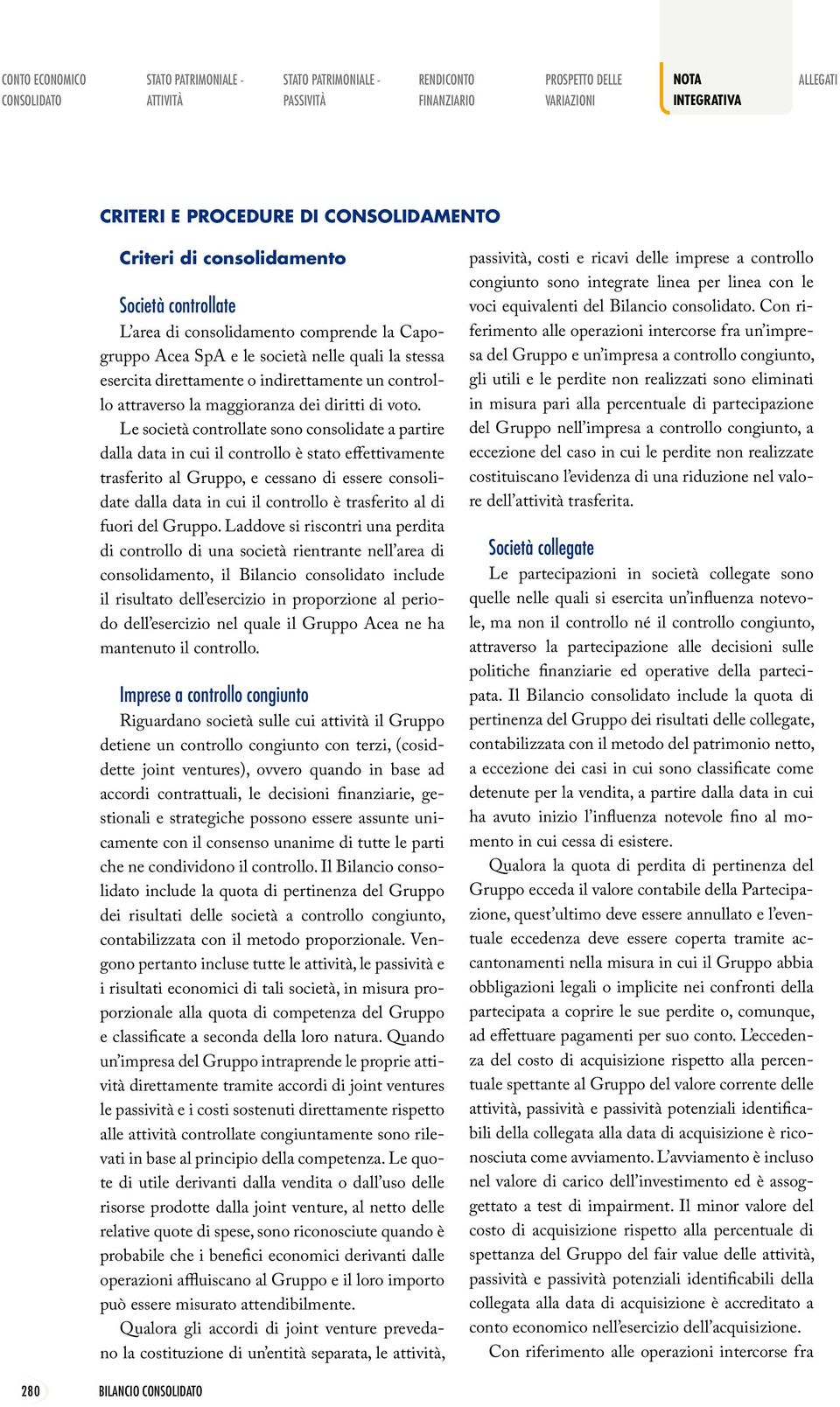 voto. Le società controllate sono consolidate a partire dalla data in cui il controllo è stato effettivamente trasferito al Gruppo, e cessano di essere consolidate dalla data in cui il controllo è