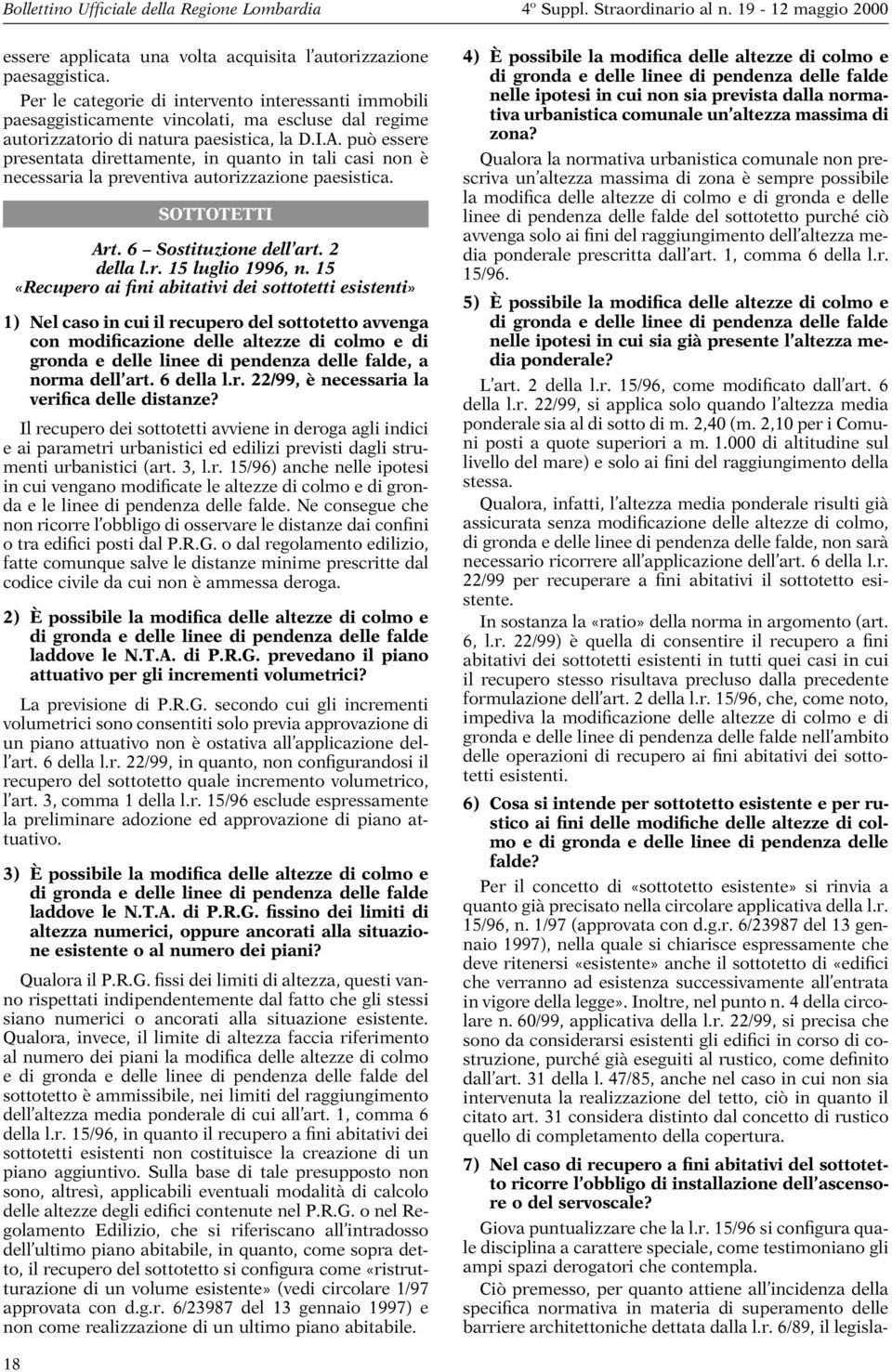 può essere presentata direttamente, in quanto in tali casi non è necessaria la preventiva autorizzazione paesistica. SOTTOTETTI Art. 6 Sostituzione dell art. 2 della l.r. 15 luglio 1996, n.