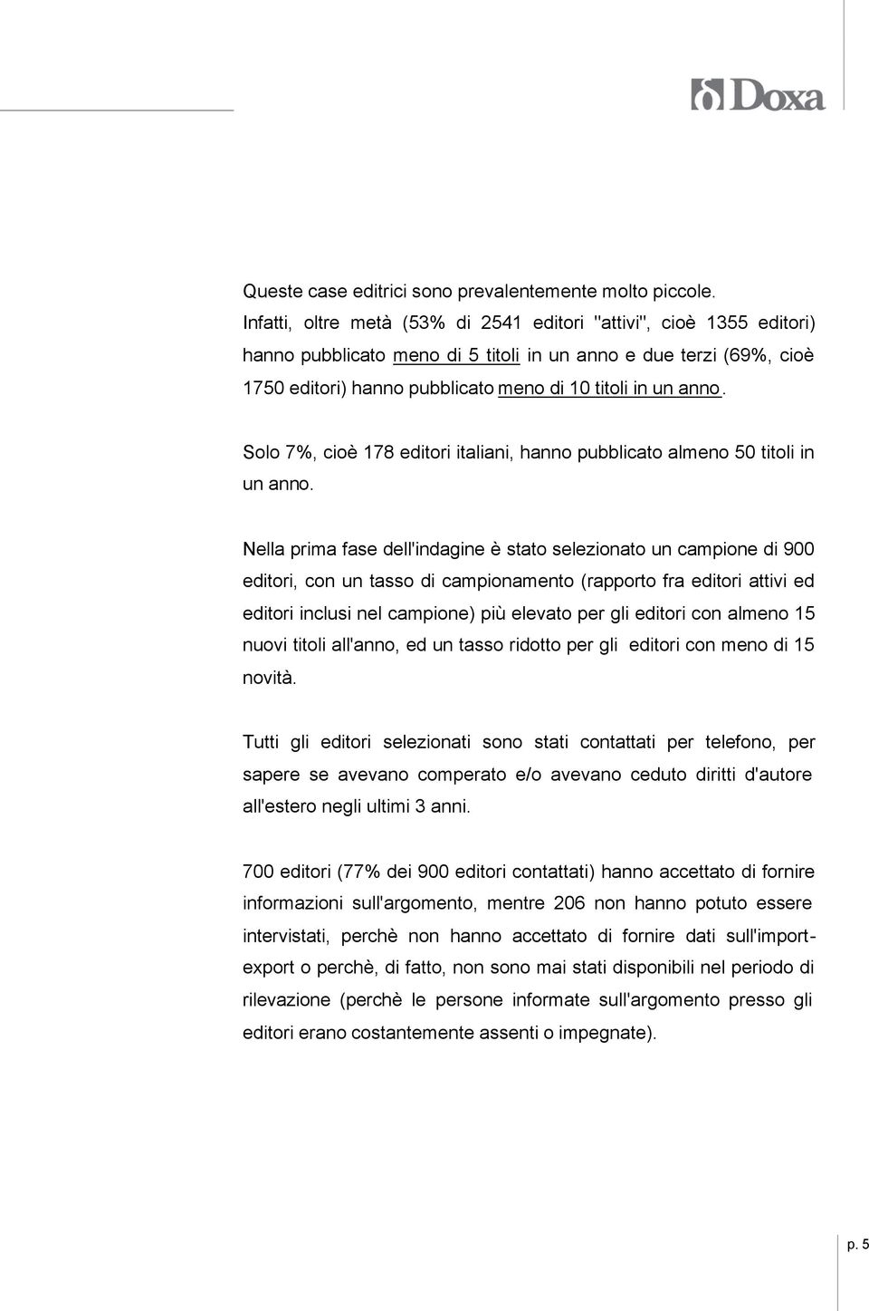 Solo 7%, cioè 178 editori italiani, hanno pubblicato almeno 50 titoli in un anno.