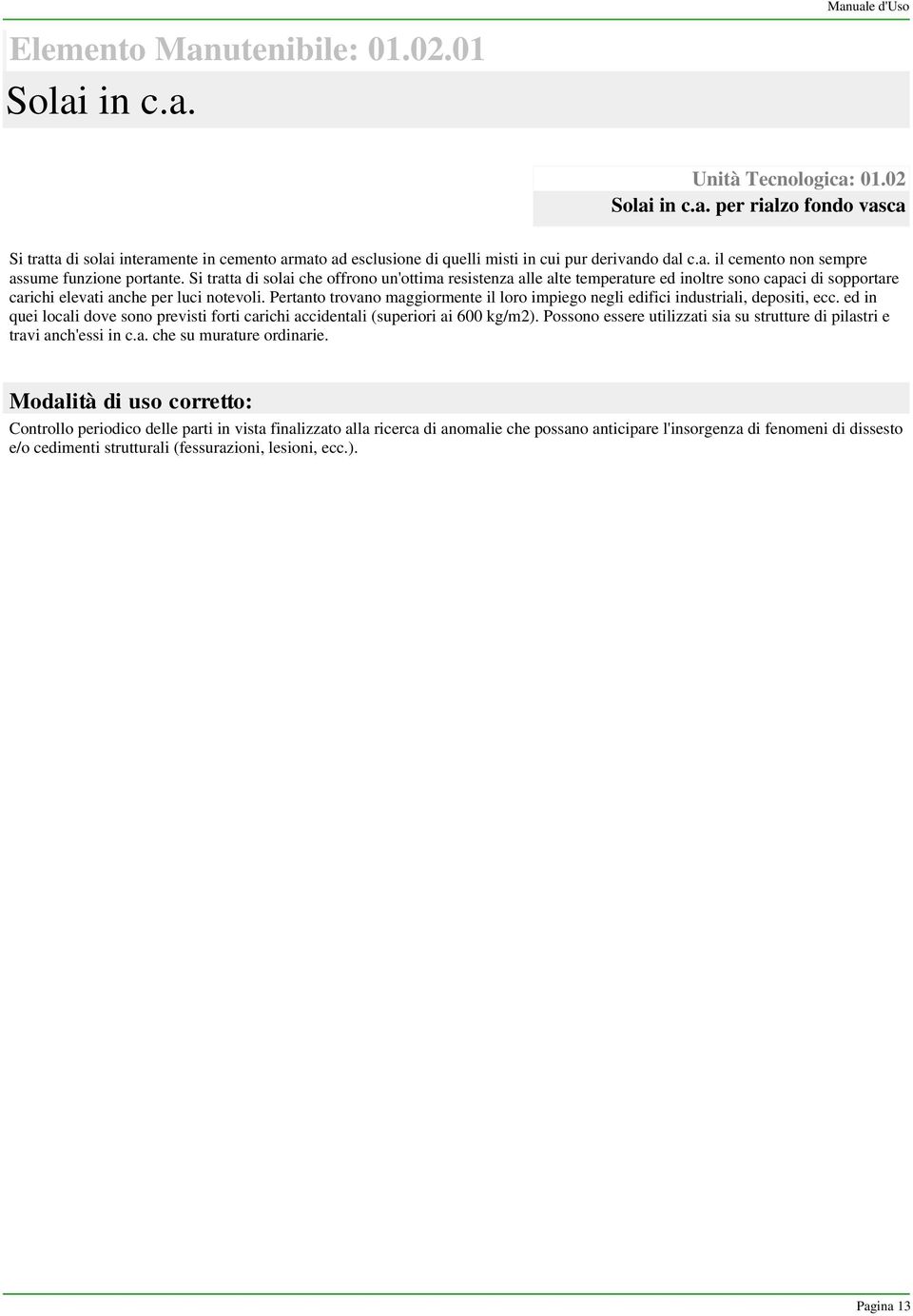 Si tratta di solai che offrono un'ottima resistenza alle alte temperature ed inoltre sono capaci di sopportare carichi elevati anche per luci notevoli.