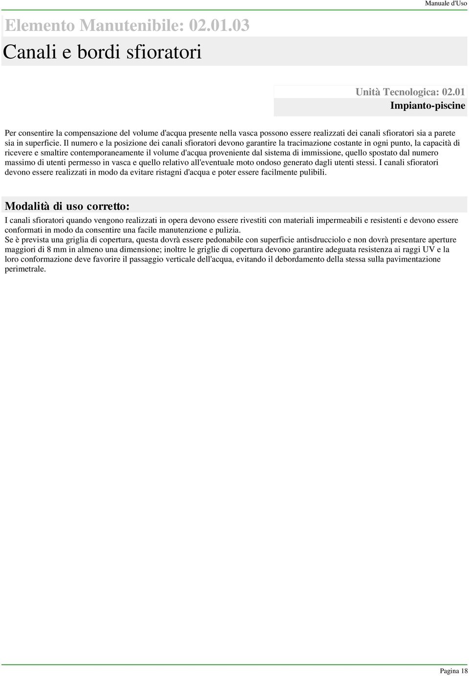 Il numero e la posizione dei canali sfioratori devono garantire la tracimazione costante in ogni punto, la capacità di ricevere e smaltire contemporaneamente il volume d'acqua proveniente dal sistema