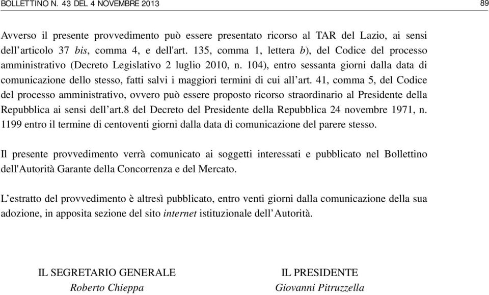 104), entro sessanta giorni dalla data di comunicazione dello stesso, fatti salvi i maggiori termini di cui all art.