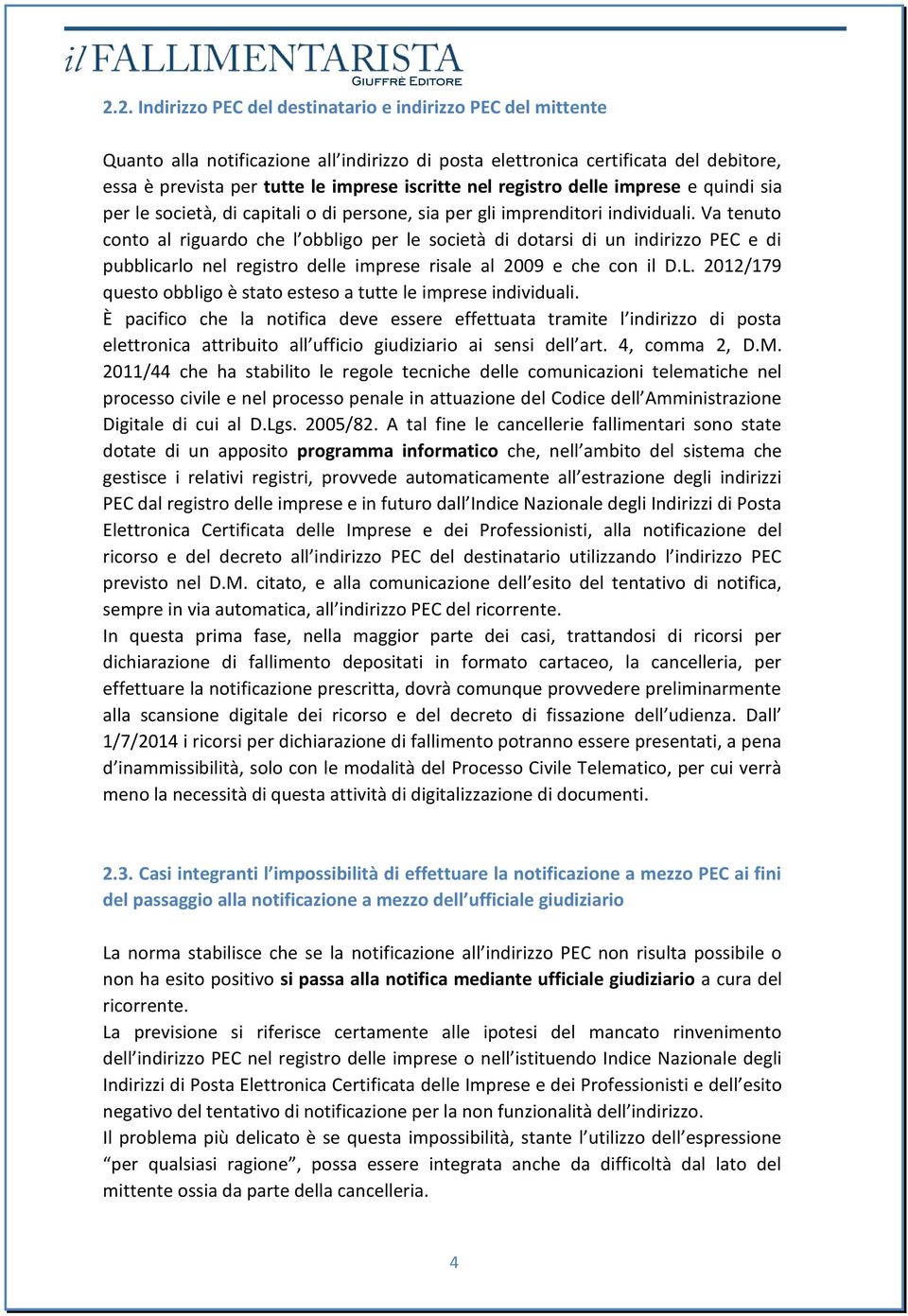 Va tenuto conto al riguardo che l obbligo per le società di dotarsi di un indirizzo PEC e di pubblicarlo nel registro delle imprese risale al 2009 e che con il D.L.