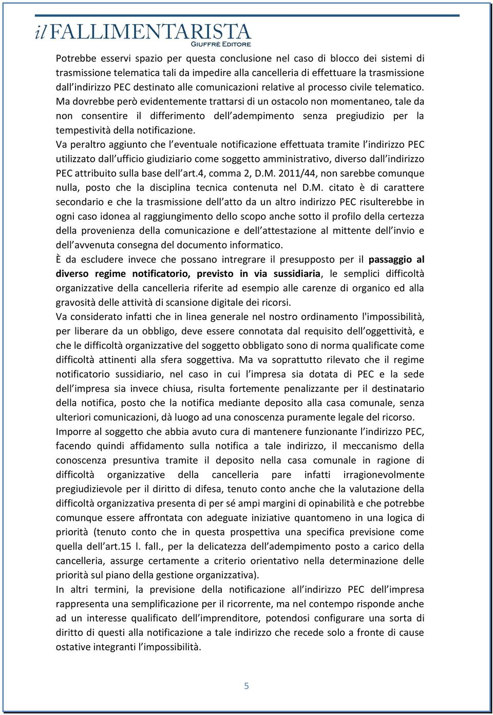 Ma dovrebbe però evidentemente trattarsi di un ostacolo non momentaneo, tale da non consentire il differimento dell adempimento senza pregiudizio per la tempestività della notificazione.