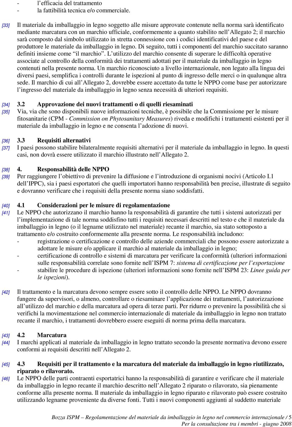 Allegato 2; il marchio sarà composto dal simbolo utilizzato in stretta connessione con i codici identificativi del paese e del produttore le materiale da imballaggio in legno.