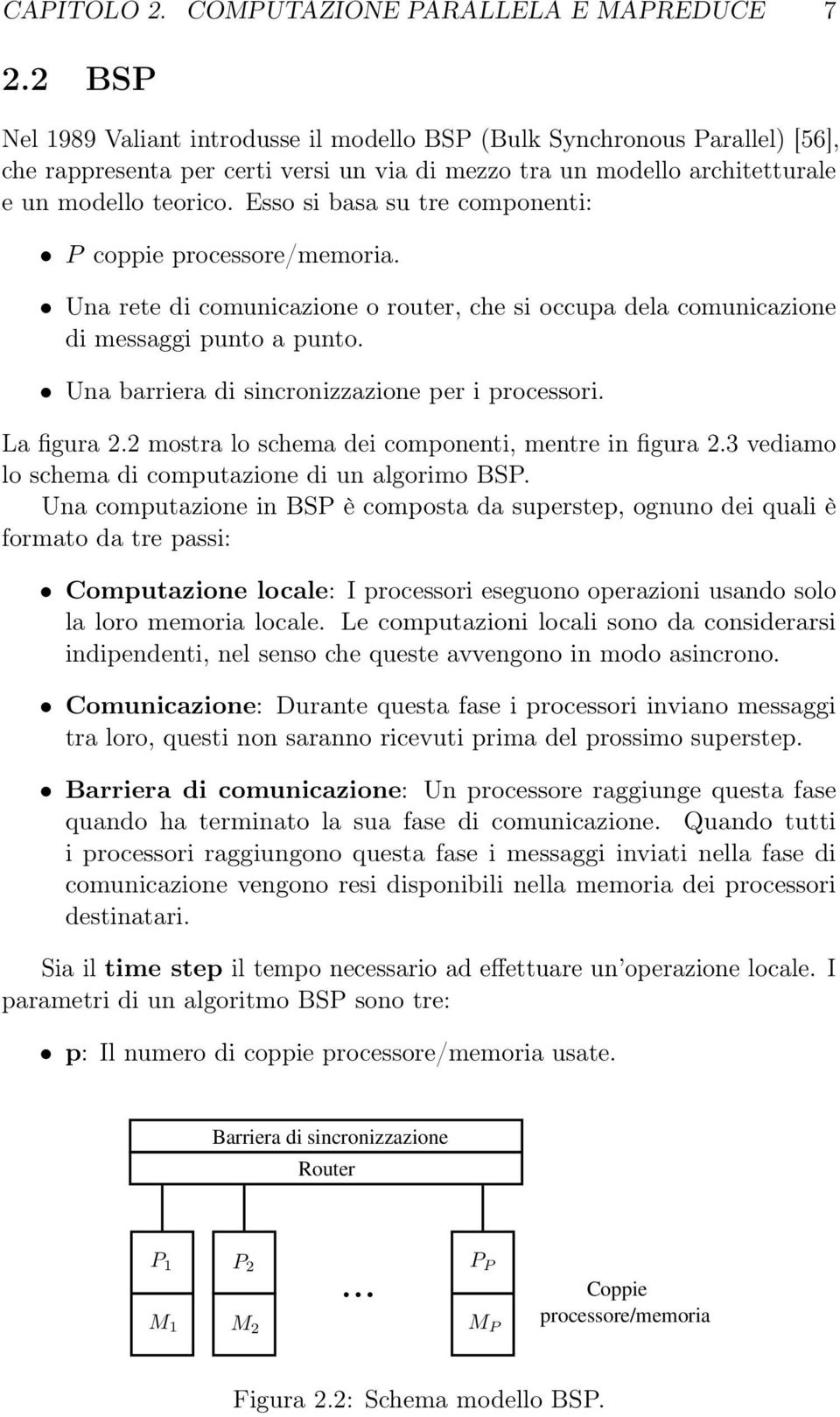 Esso si basa su tre componenti: P coppie processore/memoria. Una rete di comunicazione o router, che si occupa dela comunicazione di messaggi punto a punto.