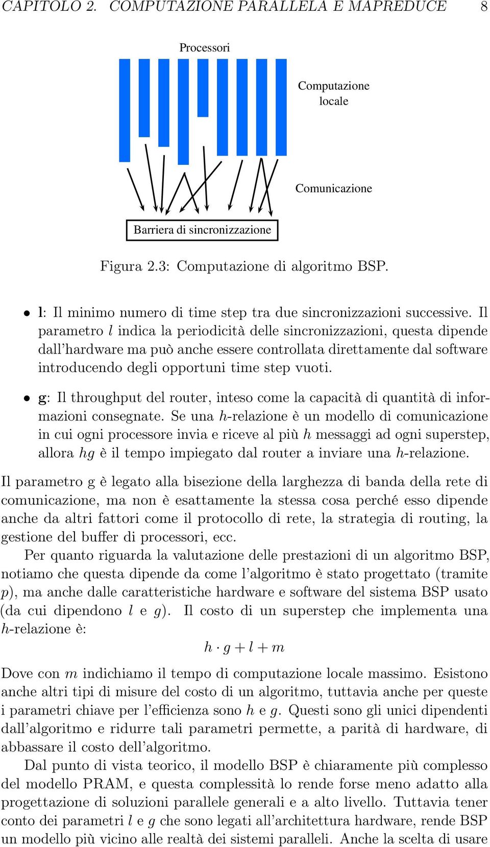 Il parametro l indica la periodicità delle sincronizzazioni, questa dipende dall hardware ma può anche essere controllata direttamente dal software introducendo degli opportuni time step vuoti.