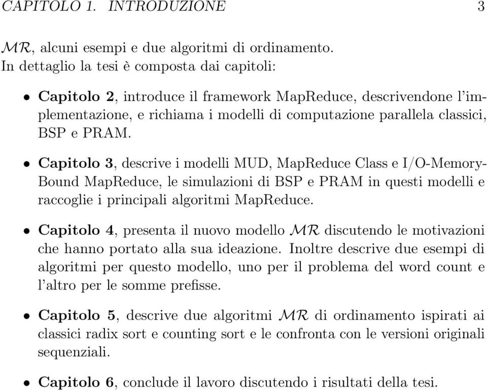 Capitolo 3, descrive i modelli MUD, MapReduce Class e I/O-Memory- Bound MapReduce, le simulazioni di BSP e PRAM in questi modelli e raccoglie i principali algoritmi MapReduce.