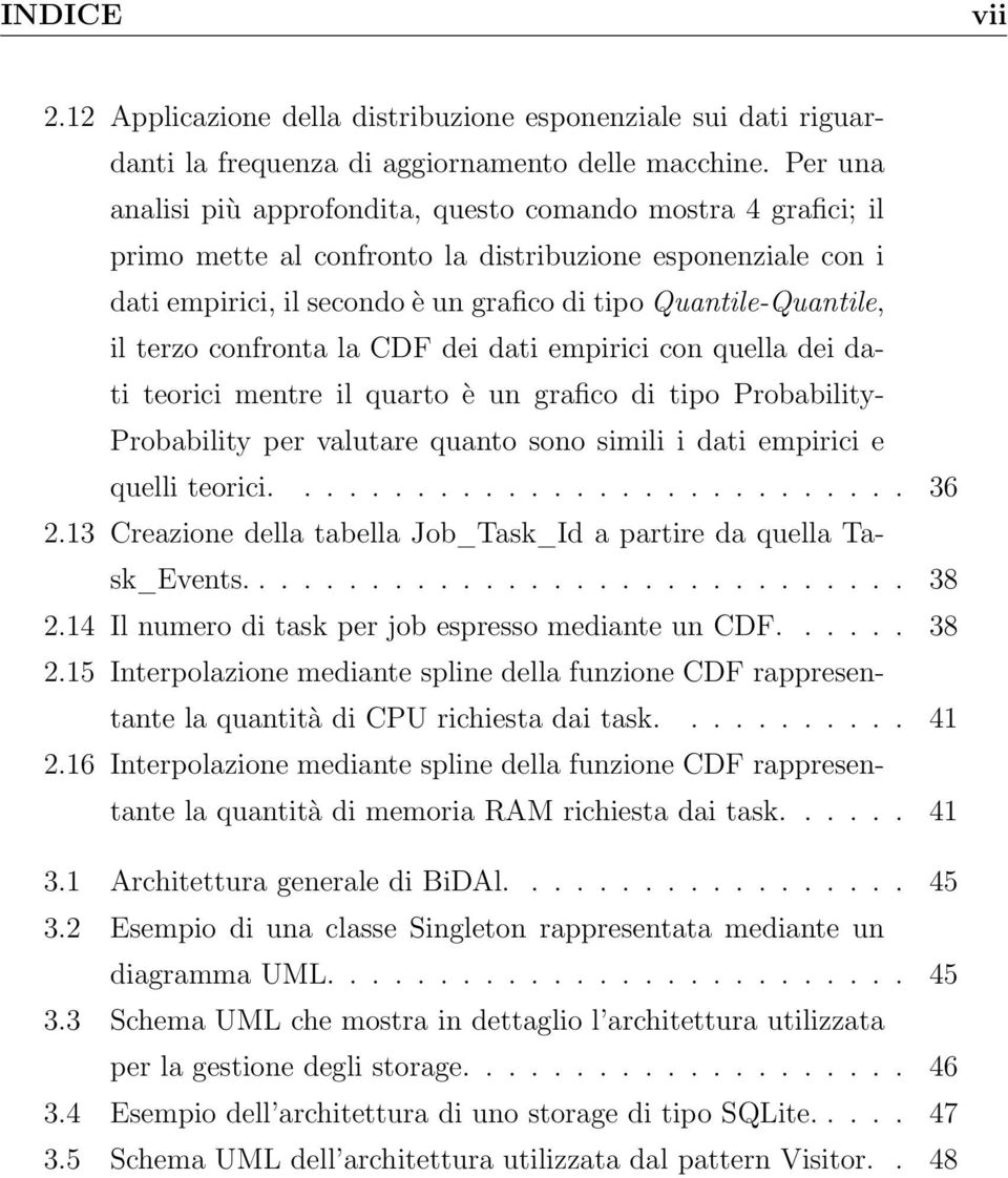 terzo confronta la CDF dei dati empirici con quella dei dati teorici mentre il quarto è un grafico di tipo Probability- Probability per valutare quanto sono simili i dati empirici e quelli teorici.