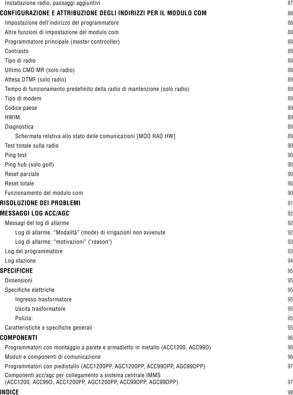 di mantenzione (solo radio) 89 Tipo di modem 89 Codice paese 89 HWIM 89 Diagnostica 89 Schermata relativa allo stato delle comunicazioni [MOD RAD HW] 89 Test tonale sulla radio 90 Ping test 90 Ping