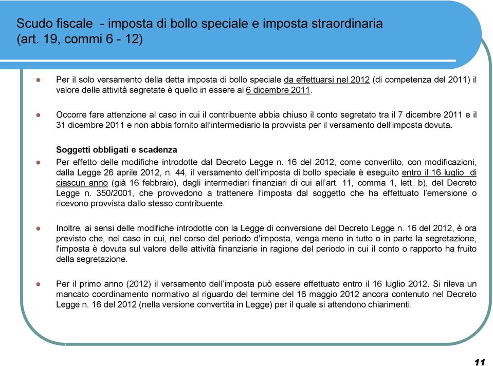 Occorre fare attenzione al caso in cui il contribuente abbia chiuso il conto segretato tra il 7 dicembre 2011 e il 31 dicembre 2011 e non abbia fornito all intermediario la provvista per il