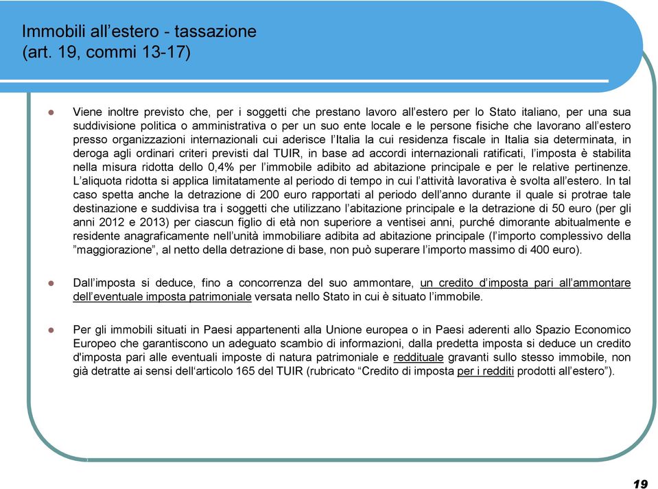 persone fisiche che lavorano all estero presso organizzazioni internazionali cui aderisce l Italia la cui residenza fiscale in Italia sia determinata, in deroga agli ordinari criteri previsti dal