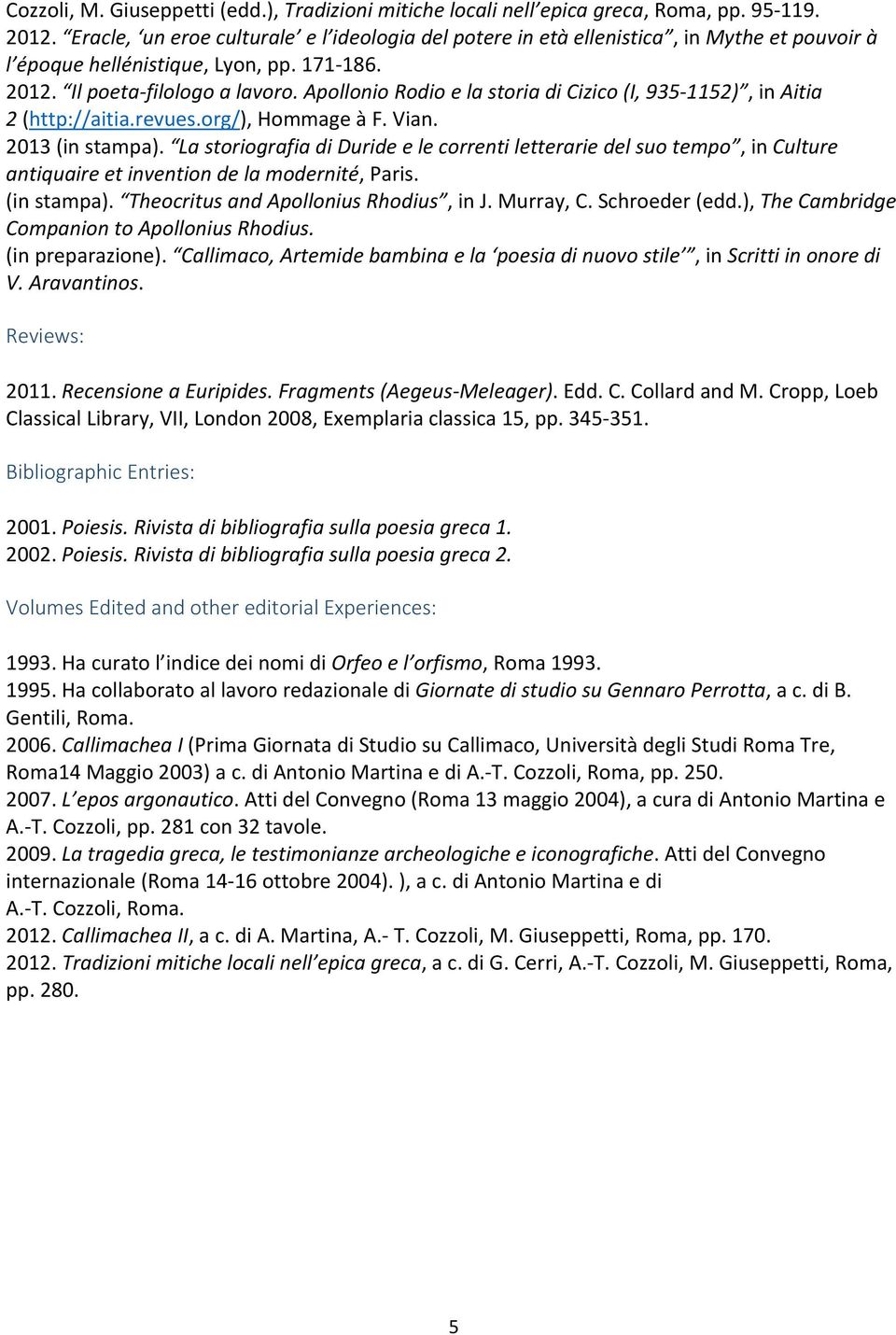 Apollonio Rodio e la storia di Cizico (I, 935 1152), in Aitia 2 (http://aitia.revues.org/), Hommage à F. Vian. 2013 (in stampa).