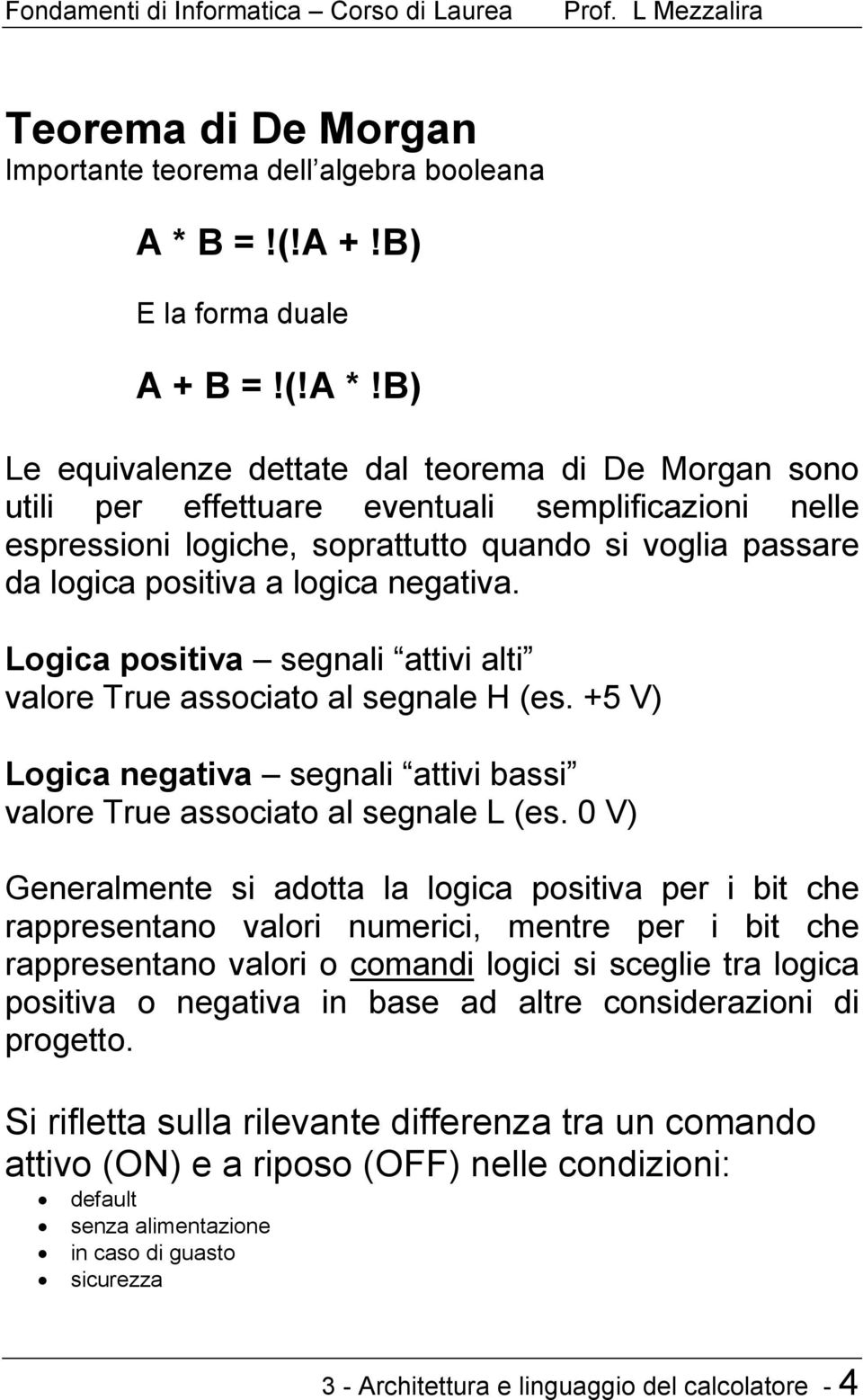 B) Le equivalenze dettate dal teorema di De Morgan sono utili per effettuare eventuali semplificazioni nelle espressioni logiche, soprattutto quando si voglia passare da logica positiva a logica