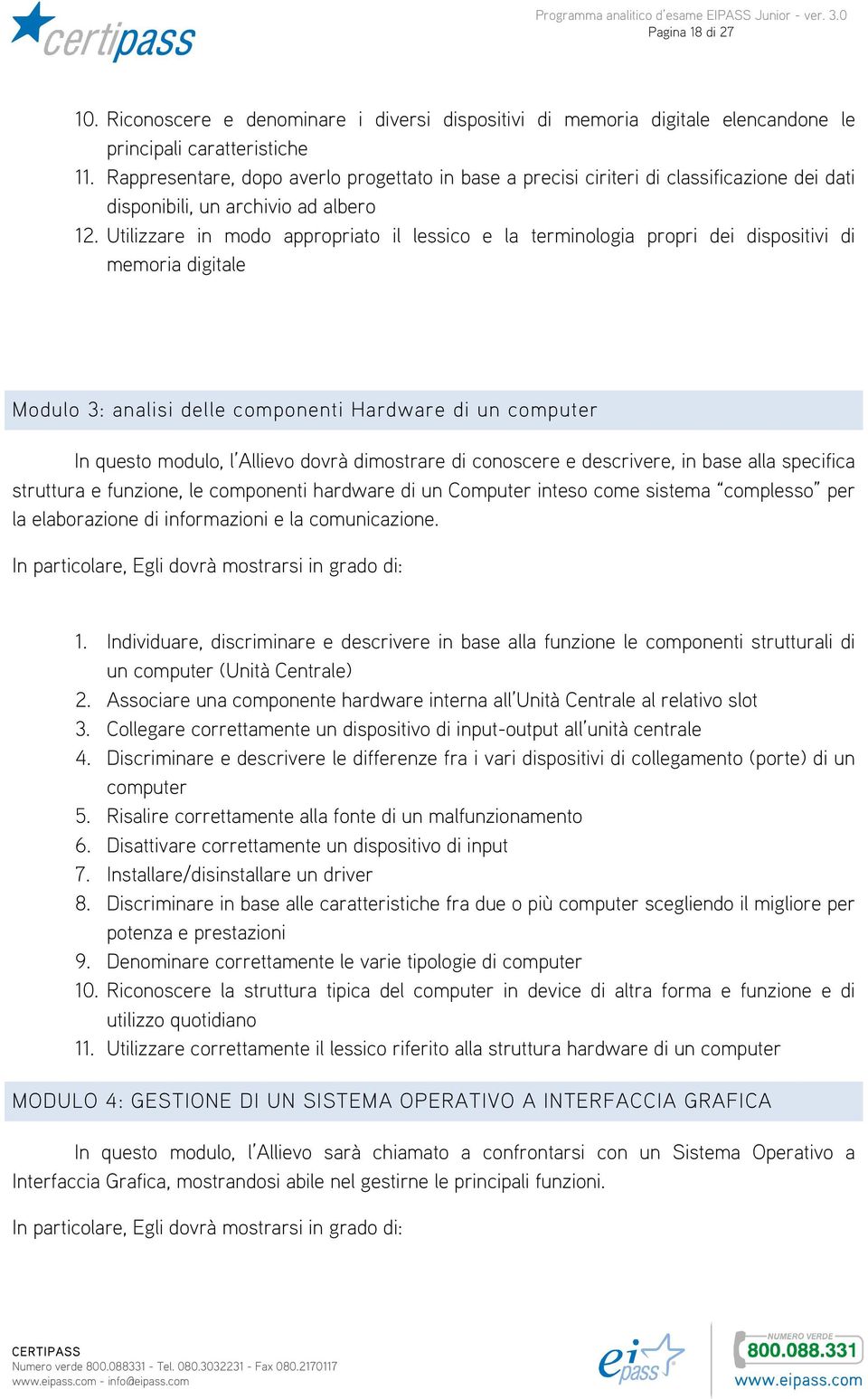 Utilizzare in modo appropriato il lessico e la terminologia propri dei dispositivi di memoria digitale Modulo 3: analisi delle componenti Hardware di un computer In questo modulo, l Allievo dovrà