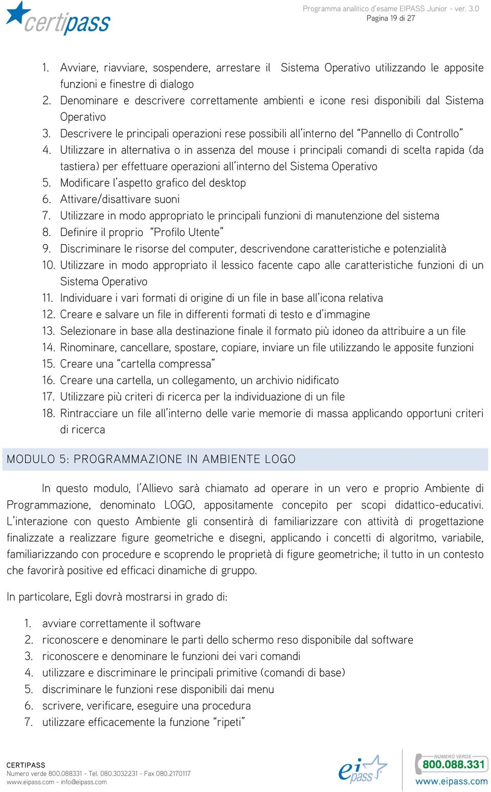 Utilizzare in alternativa o in assenza del mouse i principali comandi di scelta rapida (da tastiera) per effettuare operazioni all interno del Sistema Operativo 5.