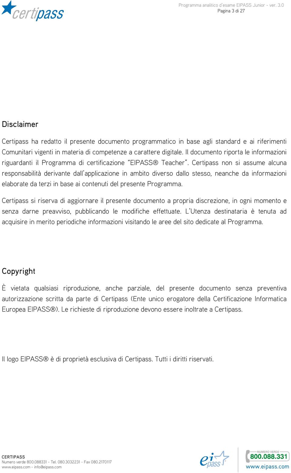 Certipass non si assume alcuna responsabilità derivante dall applicazione in ambito diverso dallo stesso, neanche da informazioni elaborate da terzi in base ai contenuti del presente Programma.