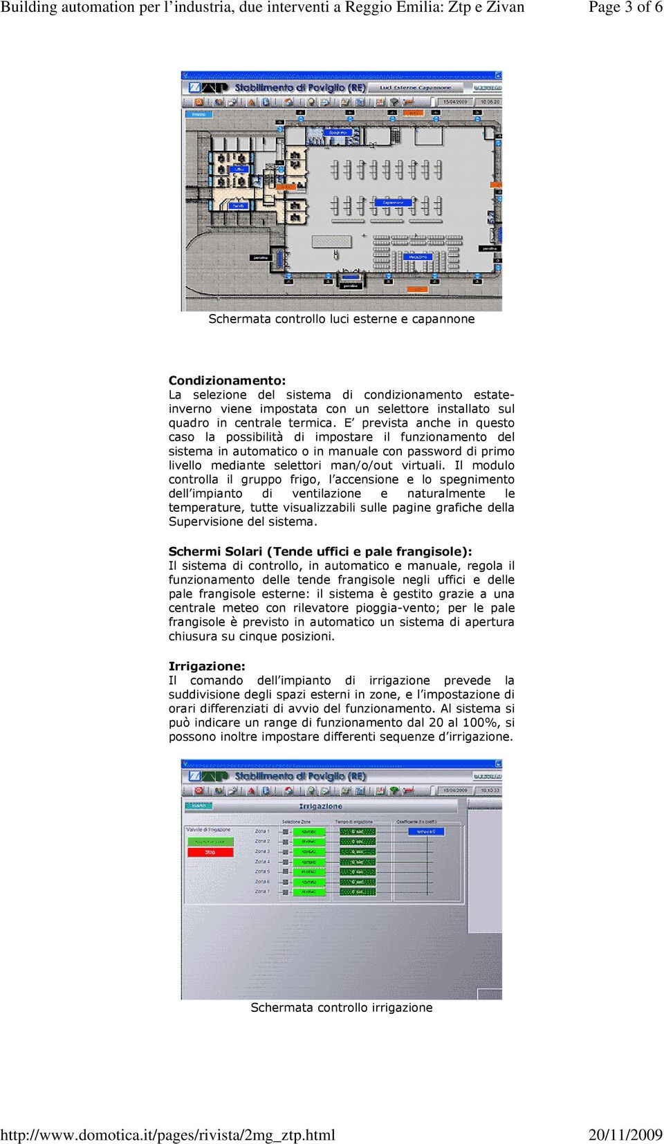 Il modulo controlla il gruppo frigo, l accensione e lo spegnimento dell impianto di ventilazione e naturalmente le temperature, tutte visualizzabili sulle pagine grafiche della Supervisione del