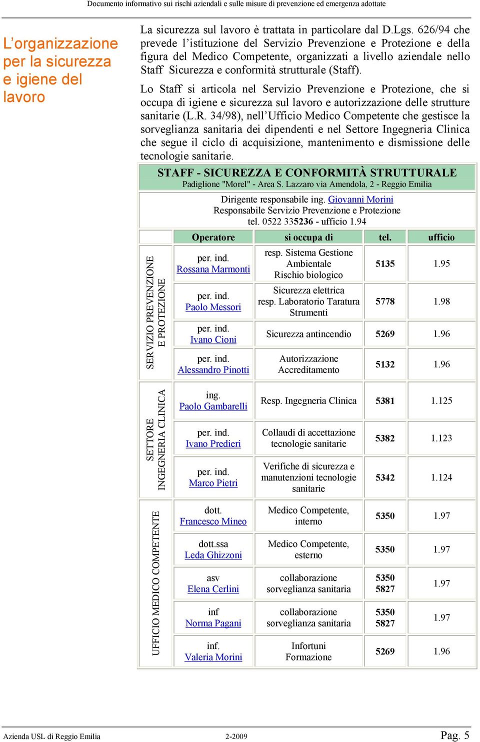 Lo Staff si articola nel Servizio Prevenzione e Protezione, che si occupa di igiene e sicurezza sul lavoro e autorizzazione delle strutture sanitarie (L.R.