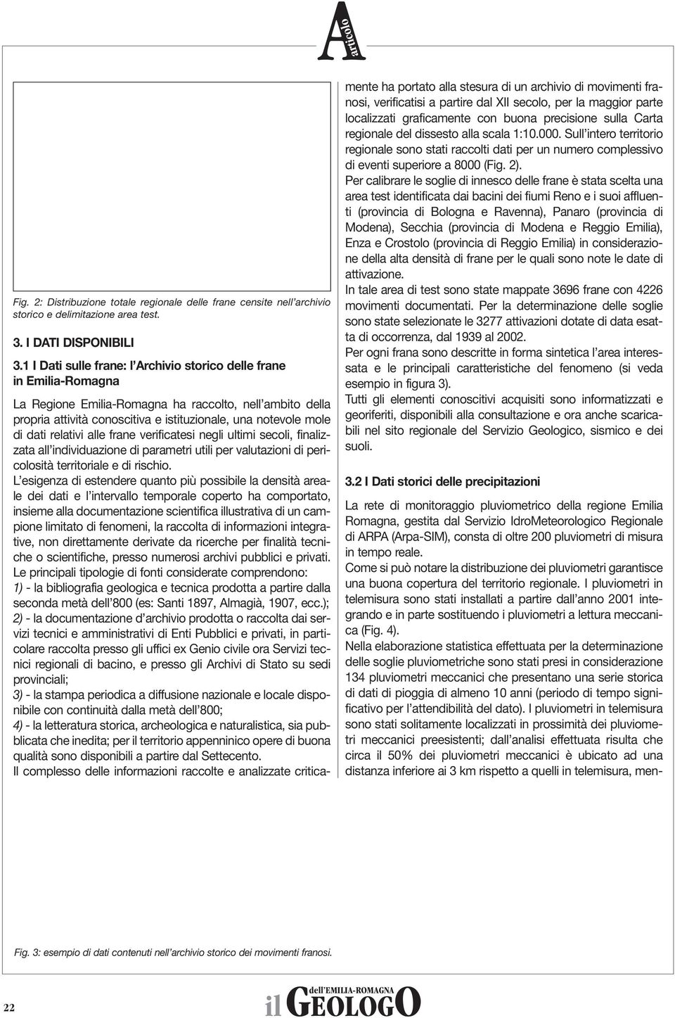 relativi alle frane verificatesi negli ultimi secoli, finalizzata all individuazione di parametri utili per valutazioni di pericolosità territoriale e di rischio.