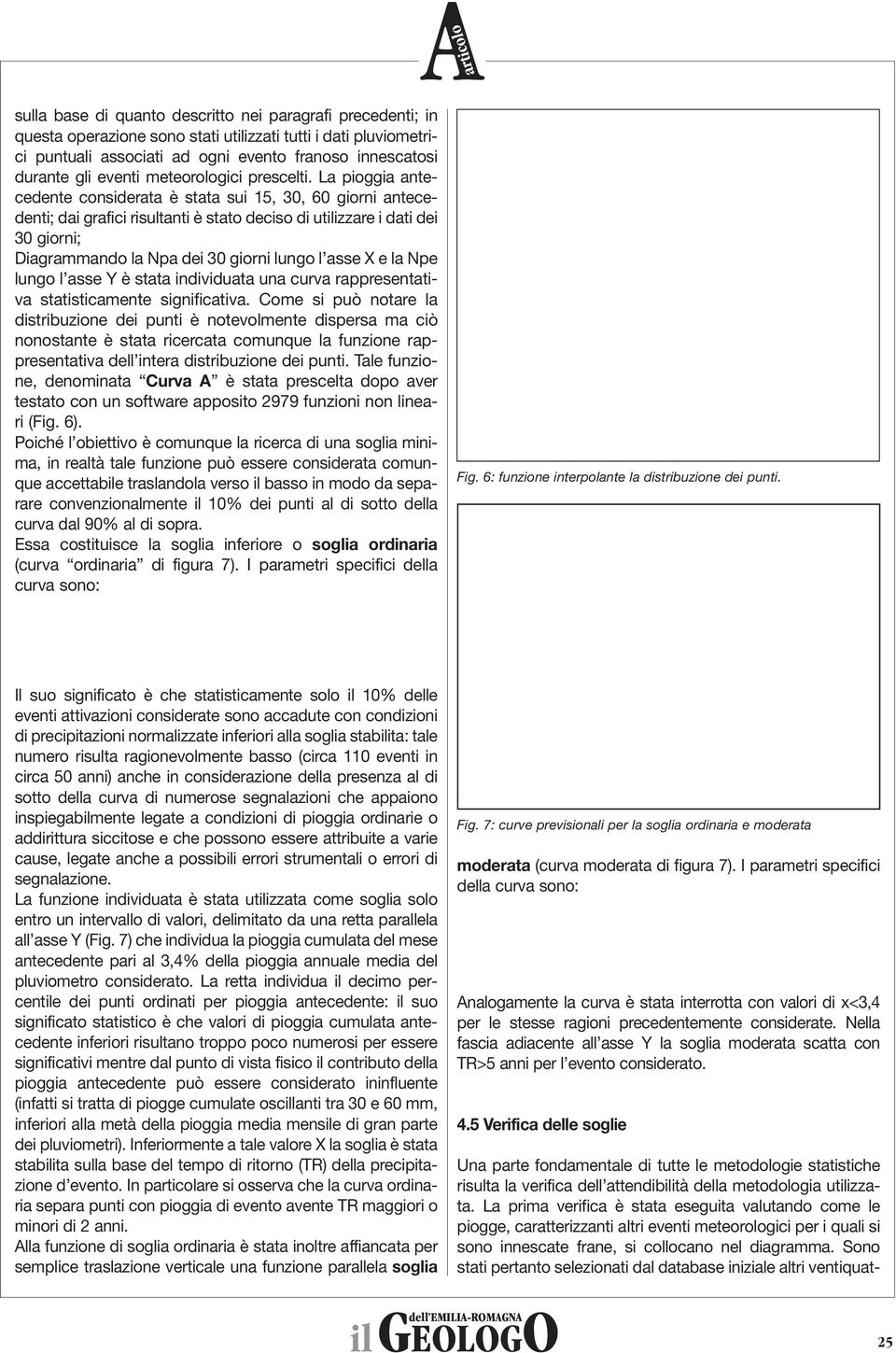 La pioggia antecedente considerata è stata sui 15, 30, 60 giorni antecedenti; dai grafici risultanti è stato deciso di utilizzare i dati dei 30 giorni; Diagrammando la Npa dei 30 giorni lungo l asse