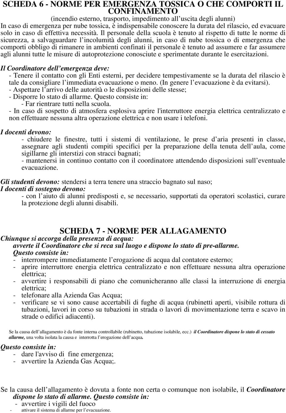 Il personale della scuola è tenuto al rispetto di tutte le norme di sicurezza, a salvaguardare l incolumità degli alunni, in caso di nube tossica o di emergenza che comporti obbligo di rimanere in