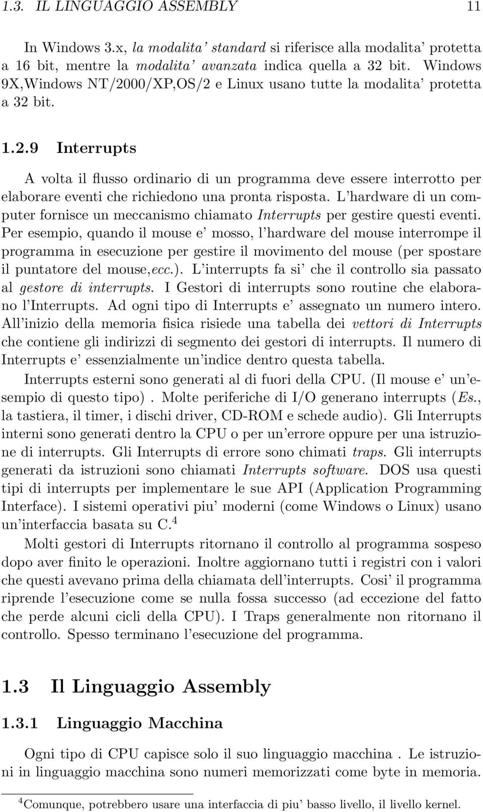 L hardware di un computer fornisce un meccanismo chiamato Interrupts per gestire questi eventi.