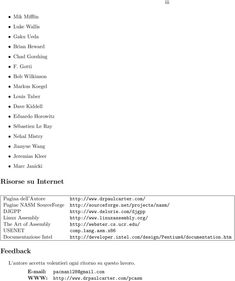 Autore Pagine NASM SourceForge DJGPP Linux Assembly The Art of Assembly USENET Documentazione Intel http://www.drpaulcarter.com/ http://sourceforge.net/projects/nasm/ http://www.