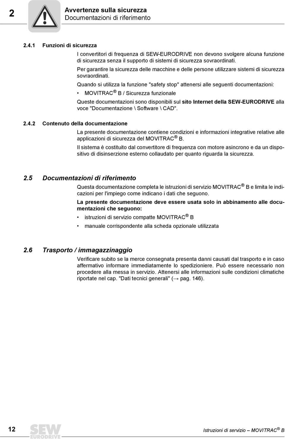 Per garantire la sicurezza delle macchine e delle persone utilizzare sistemi di sicurezza sovraordinati.