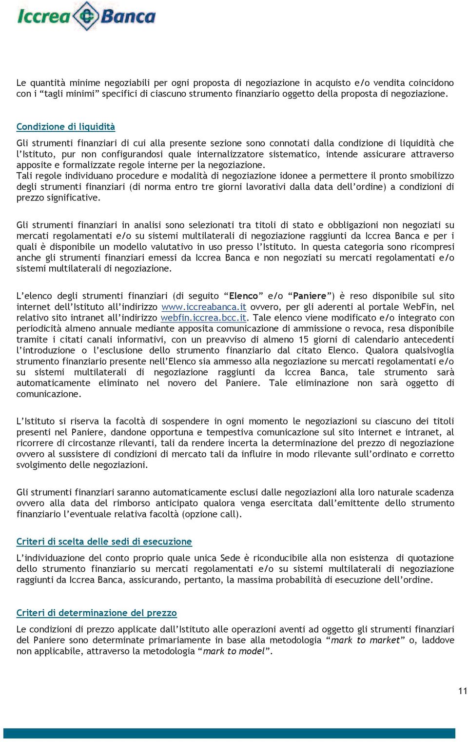 Condizione di liquidità Gli strumenti finanziari di cui alla presente sezione sono connotati dalla condizione di liquidità che l Istituto, pur non configurandosi quale internalizzatore sistematico,