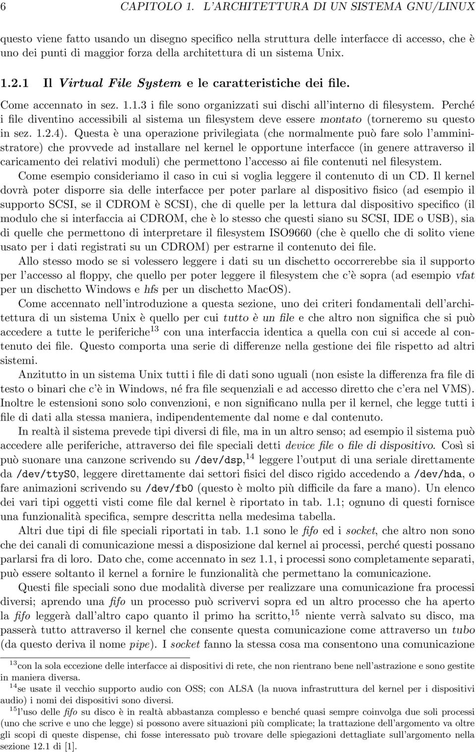 sistema Unix. 1.2.1 Il Virtual File System e le caratteristiche dei file. Come accennato in sez. 1.1.3 i file sono organizzati sui dischi all interno di filesystem.