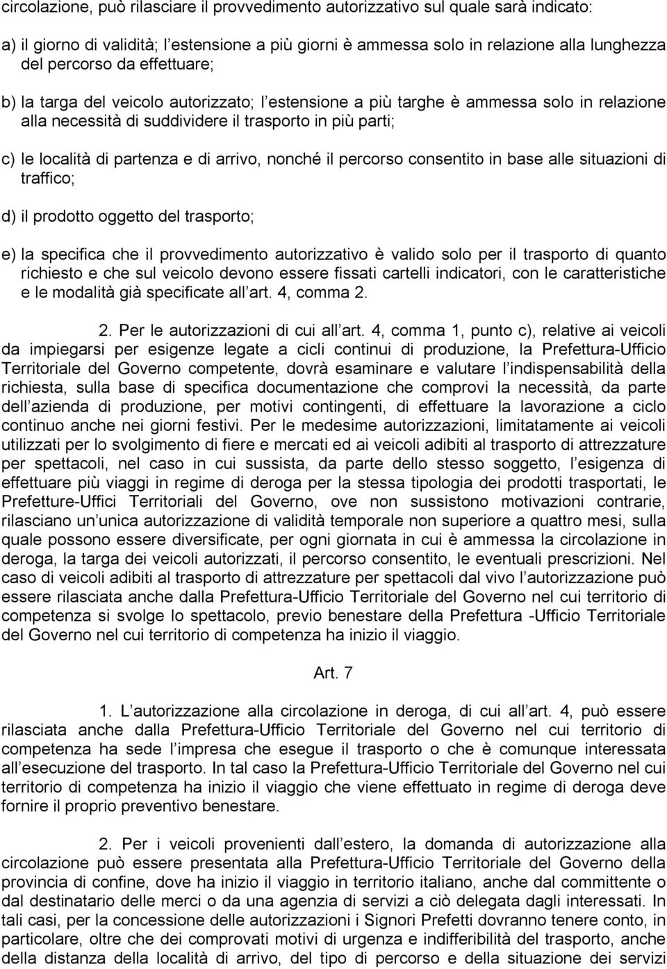 nonché il percorso consentito in base alle situazioni di traffico; d) il prodotto oggetto del trasporto; e) la specifica che il provvedimento autorizzativo è valido solo per il trasporto di quanto