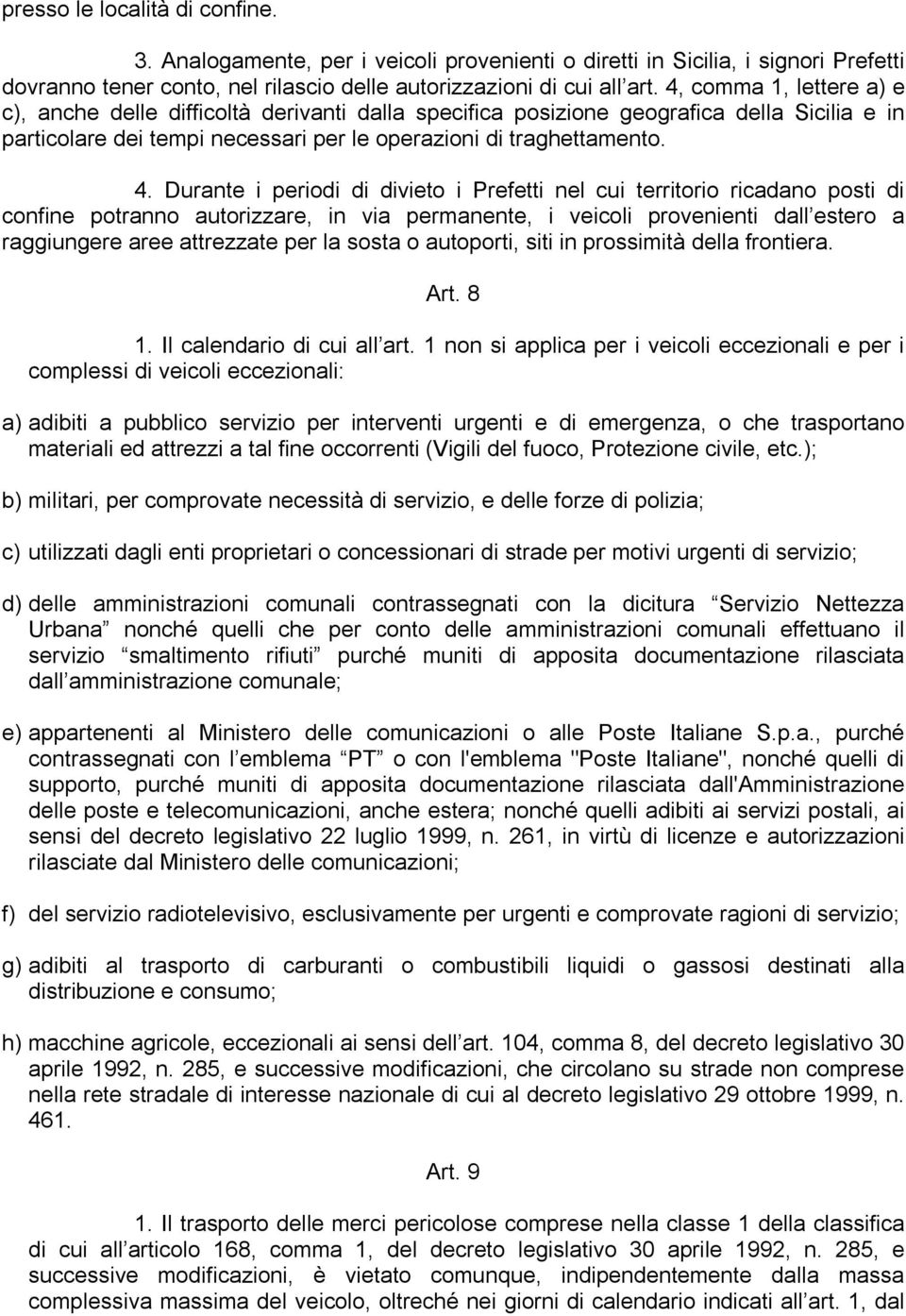 Durante i periodi di divieto i Prefetti nel cui territorio ricadano posti di confine potranno autorizzare, in via permanente, i veicoli provenienti dall estero a raggiungere aree attrezzate per la