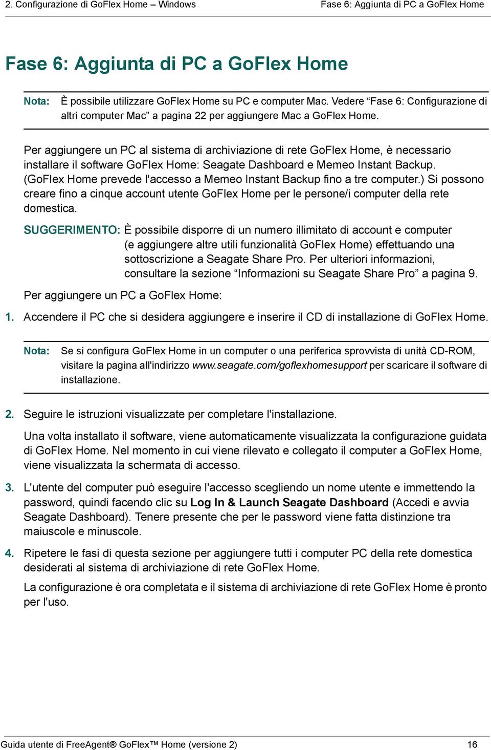 Per aggiungere un PC al sistema di archiviazione di rete GoFlex Home, è necessario installare il software GoFlex Home: Seagate Dashboard e Memeo Instant Backup.