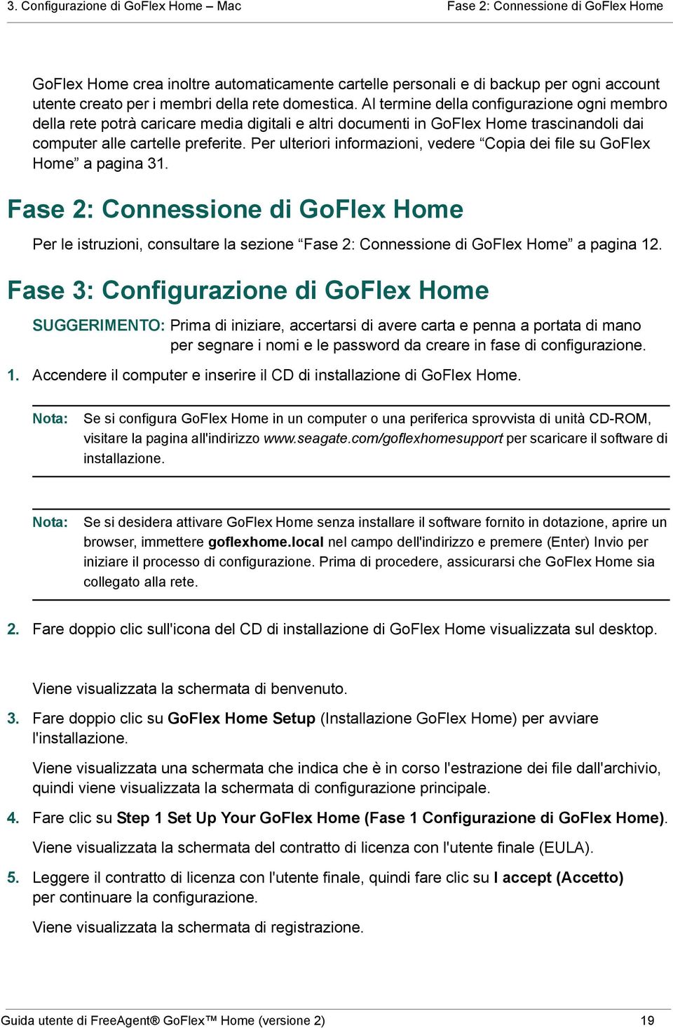 Per ulteriori informazioni, vedere Copia dei file su GoFlex Home a pagina 31.