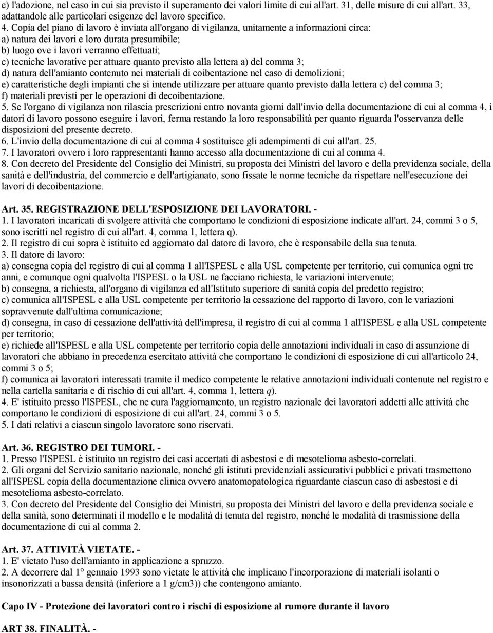 lavorative per attuare quanto previsto alla lettera a) del comma 3; d) natura dell'amianto contenuto nei materiali di coibentazione nel caso di demolizioni; e) caratteristiche degli impianti che si