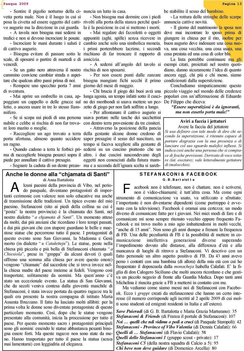 Un tipico evento del mio paesino, Stefanaconi (sito ai piedi della collina su cui è posta la nostra provincia) è la chiamata dei Santi, nel nostro dialetto a chjamata di Santi.