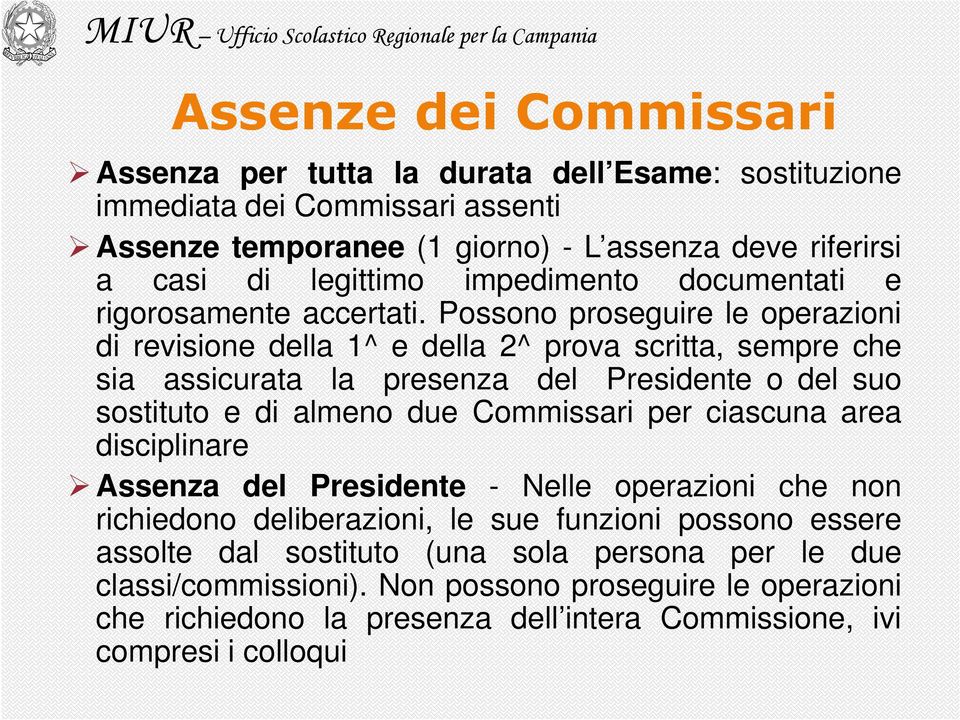 Possono proseguire le operazioni di revisione della 1^ e della 2^ prova scritta, sempre che sia assicurata la presenza del Presidente o del suo sostituto e di almeno due Commissari per