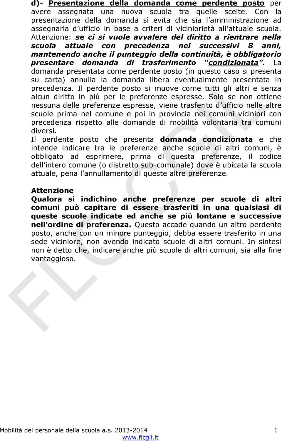 Attenzione: se ci si vuole avvalere del diritto a rientrare nella scuola attuale con precedenza nei successivi 8 anni, mantenendo anche il punteggio della continuità, è obbligatorio presentare