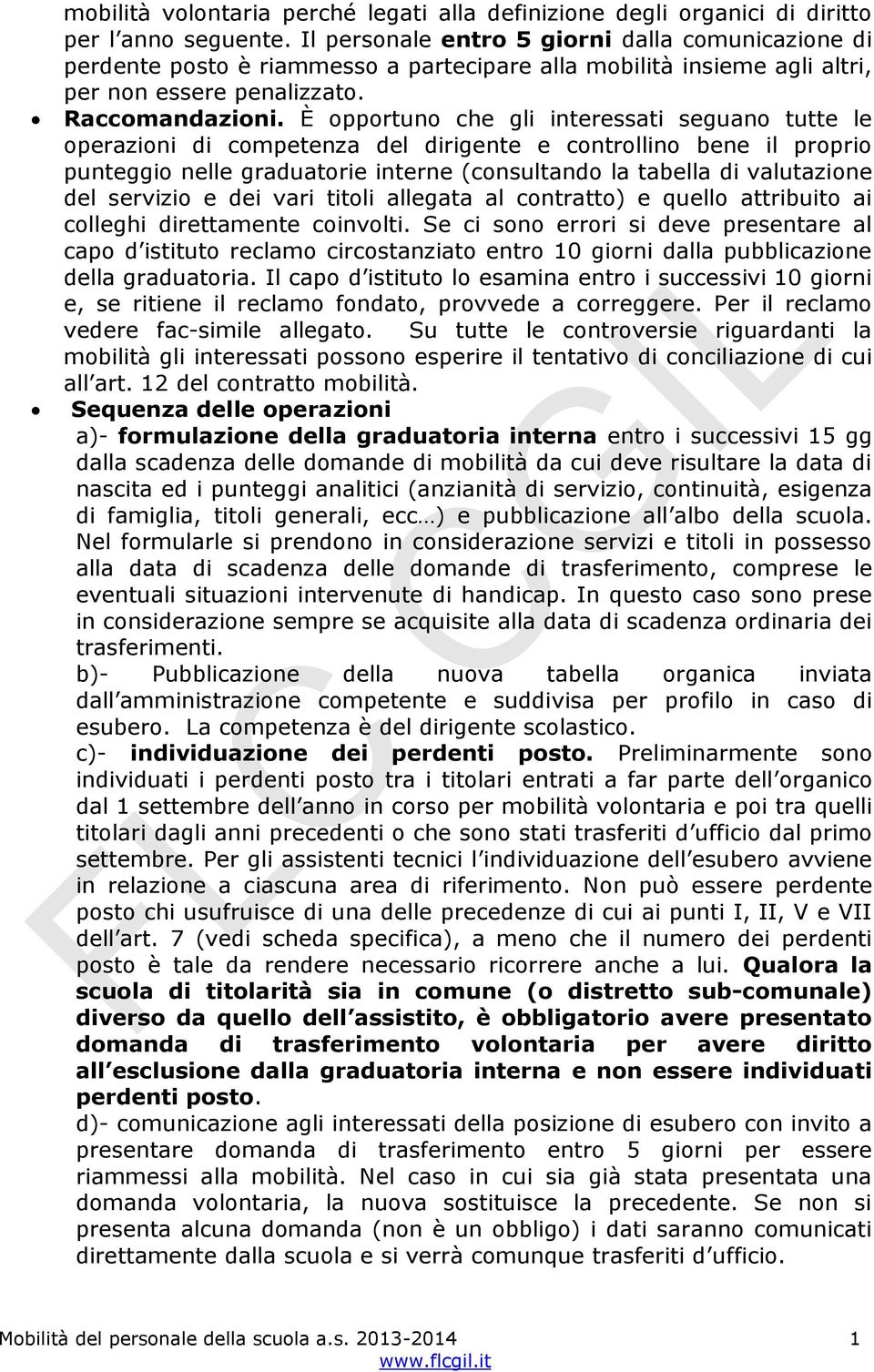 È opportuno che gli interessati seguano tutte le operazioni di competenza del dirigente e controllino bene il proprio punteggio nelle graduatorie interne (consultando la tabella di valutazione del