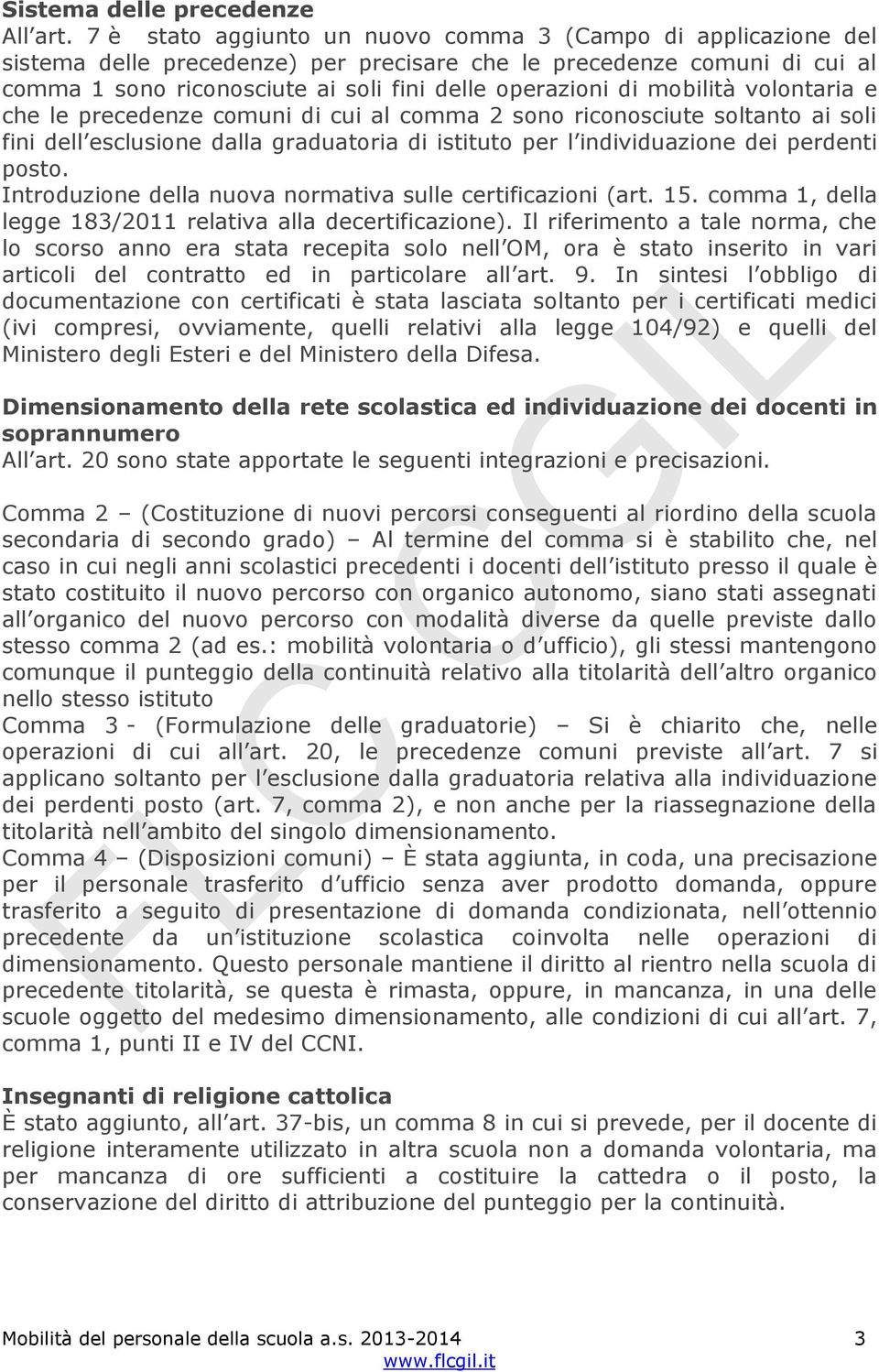 mobilità volontaria e che le precedenze comuni di cui al comma 2 sono riconosciute soltanto ai soli fini dell esclusione dalla graduatoria di istituto per l individuazione dei perdenti posto.