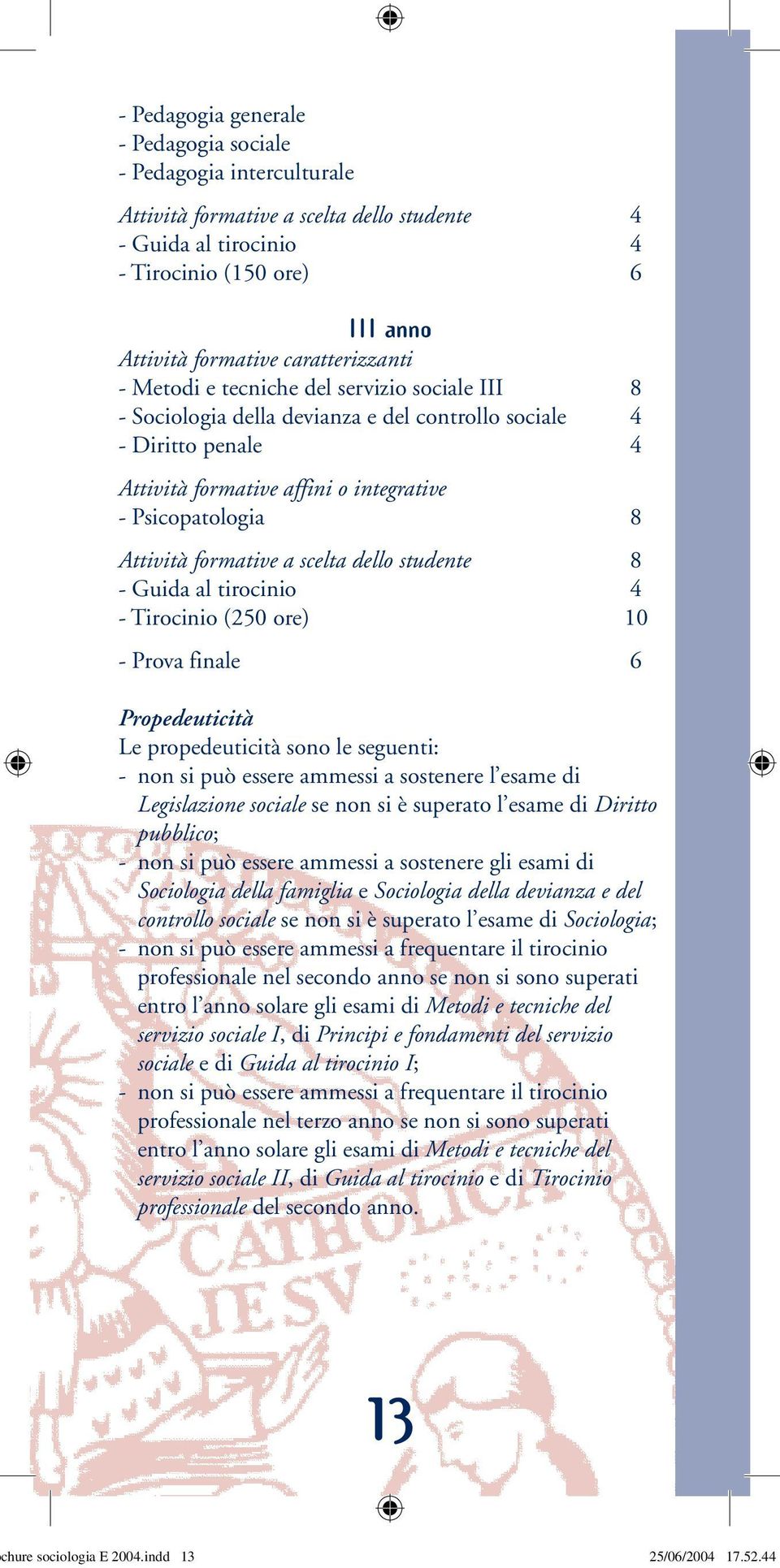 Attività formative a scelta dello studente 8 - Guida al tirocinio 4 - Tirocinio (250 ore) 10 - Prova finale 6 Propedeuticità Le propedeuticità sono le seguenti: - non si può essere ammessi a